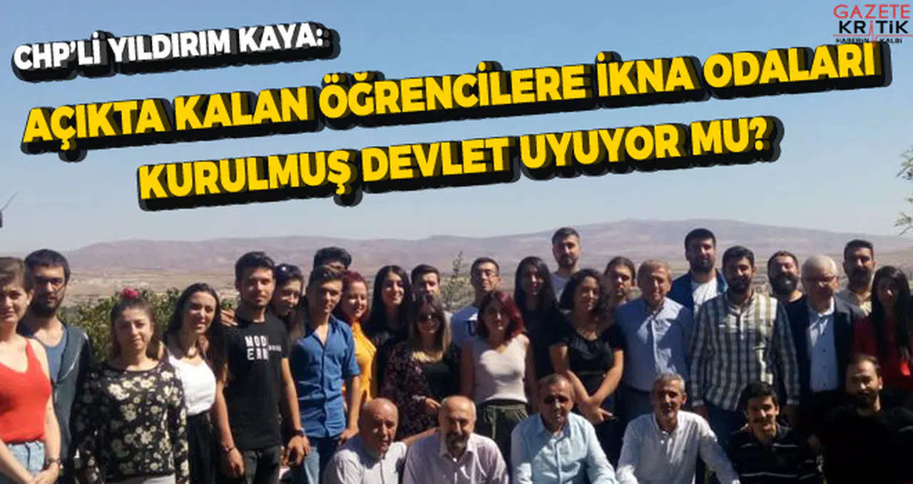 CHP'Lİ YILDIRIM KAYA: AÇIKTA KALAN ÖĞRENCİLERE İKNA ODALARI KURULMUŞ DEVLET UYUYOR MU?