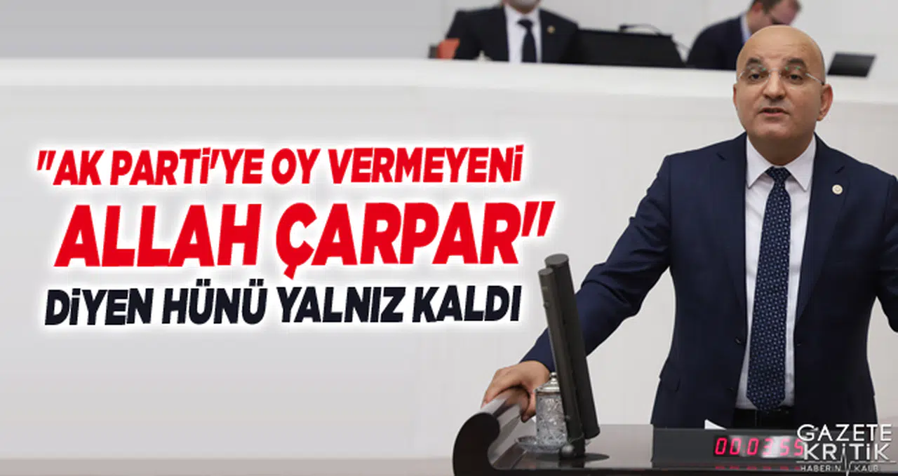 'AK PARTİ'YE OY VERMEYENİ ALLAH ÇARPAR' DİYEN HÜNÜ YALNIZ KALDI