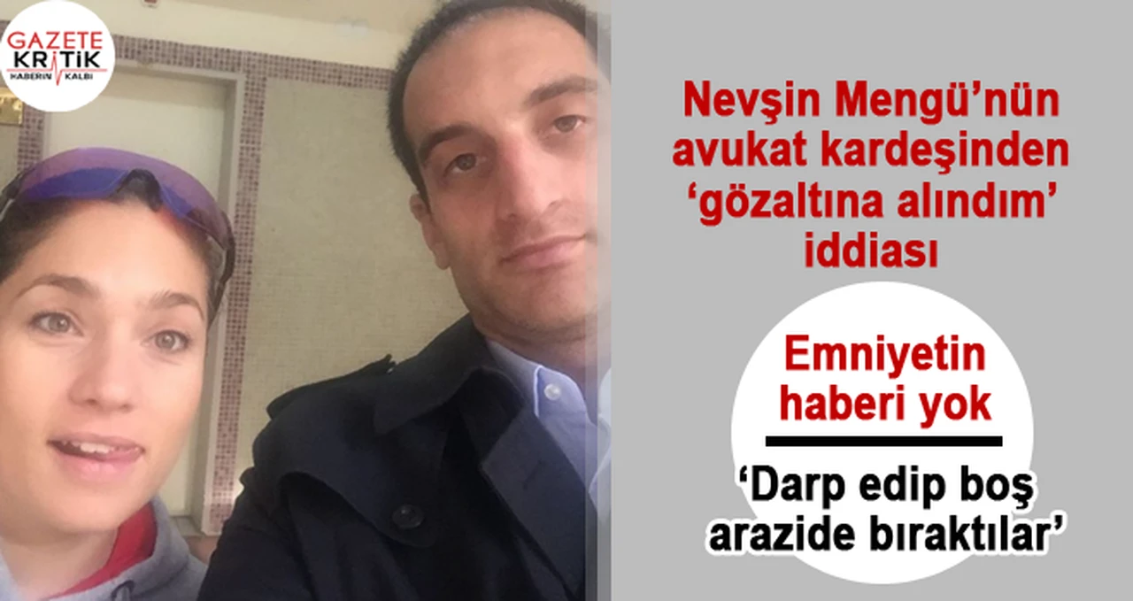 Nevşin Mengü'nün avukat kardeşinden 'gözaltına alındım' iddiası