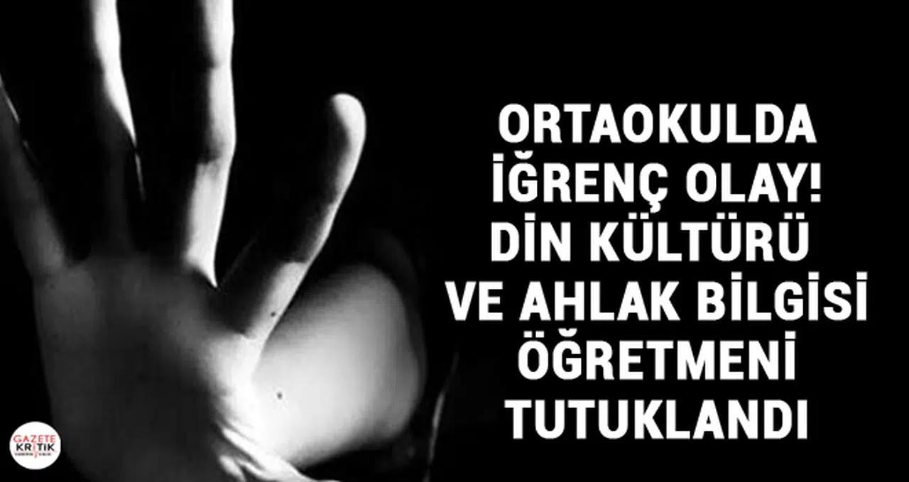 Ortaokulda iğrenç olay! Din Kültürü ve Ahlak bilgisi öğretmeni tutuklandı