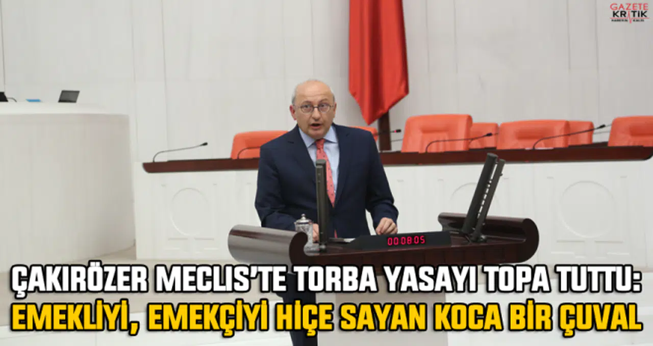 Çakırözer Meclis'te Torba Yasayı topa tuttu