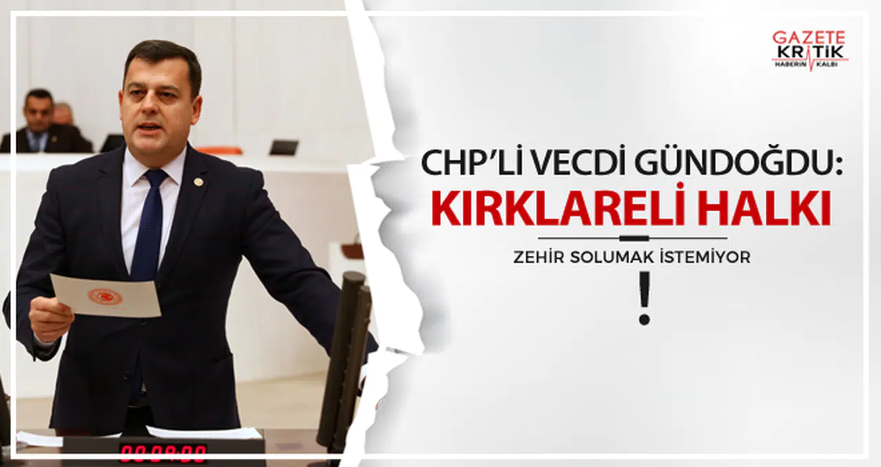 CHP'li Vecdi Gündoğdu: KIRKLARELİ HALKI ZEHİR SOLUMAK İSTEMİYOR