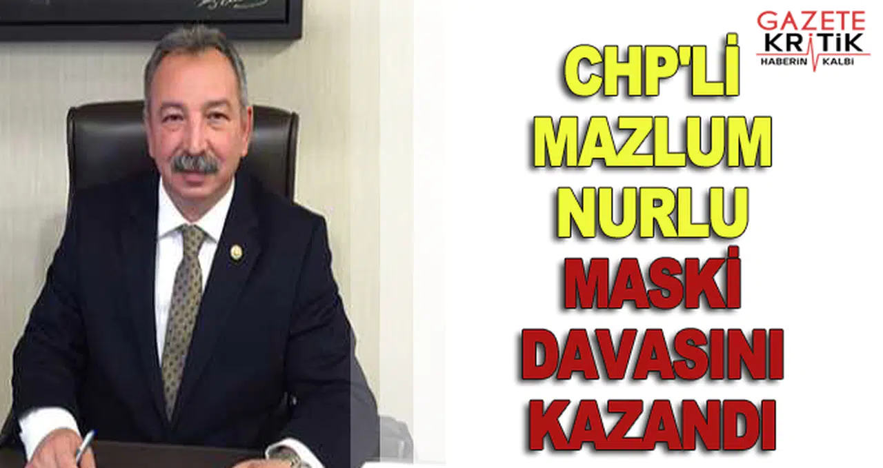 CHP'Lİ MAZLUM NURLU MASKİ DAVASINI KAZANDI