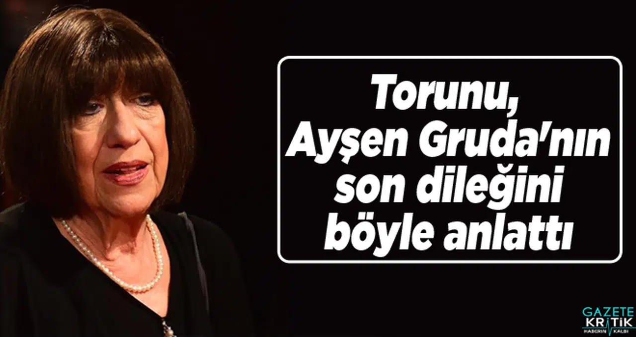Torunu, Ayşen Gruda'nın son dileğini böyle anlattı
