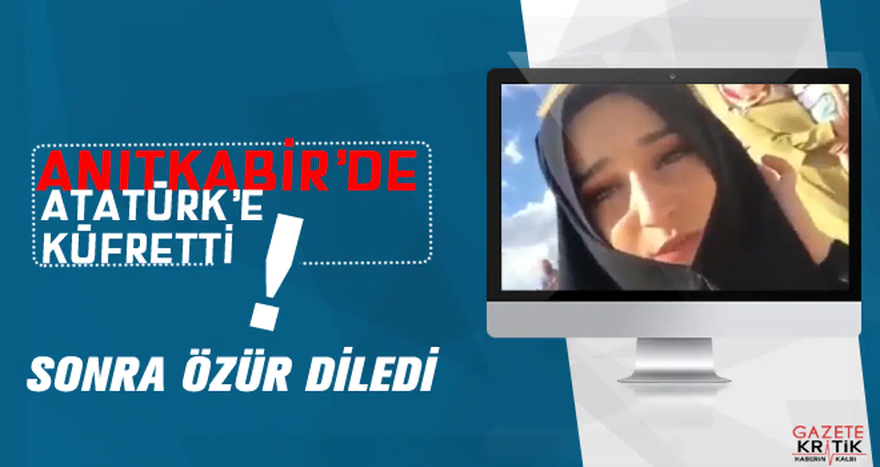 Önce Anıtkabir'de Atatürk'e küfretti sonra özür diledi