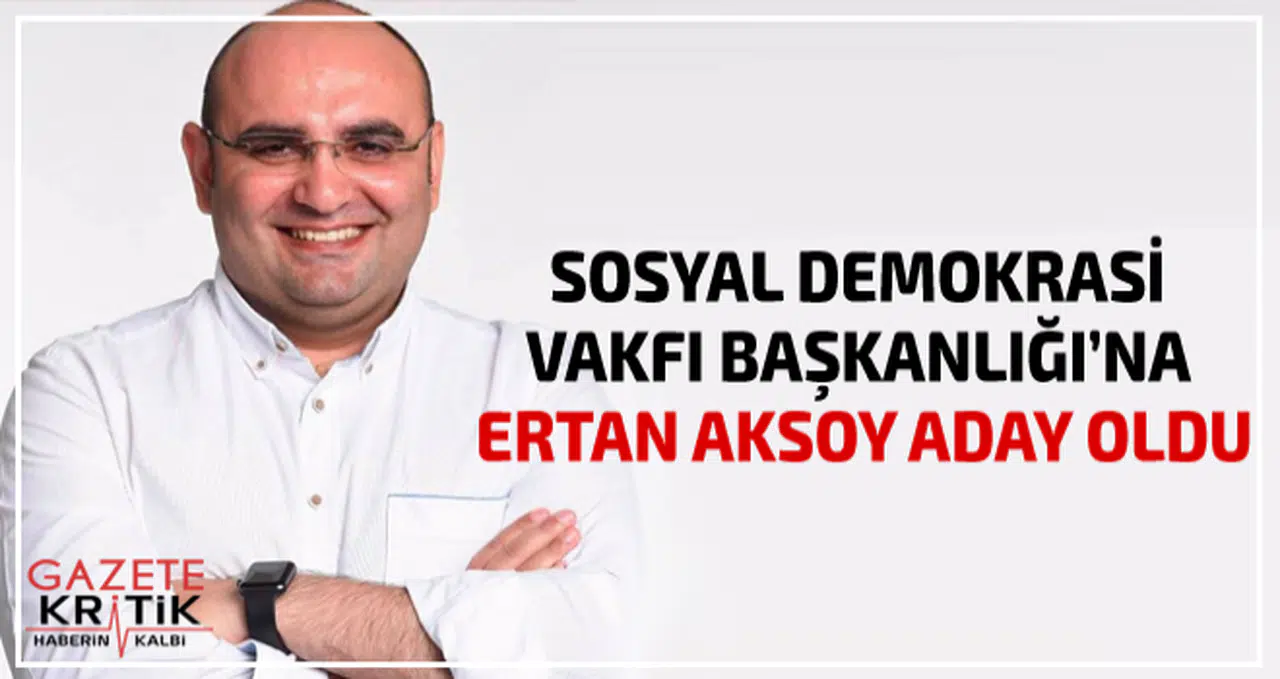SOSYAL DEMOKRASİ VAKFI BAŞKANLIĞI'NA ERTAN AKSOY ADAY OLDU