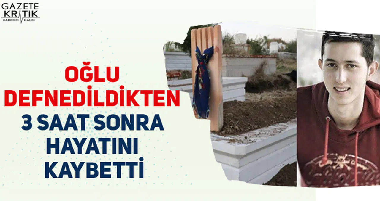Oğlu defnedildikten 3 saat sonra hayatını kaybetti