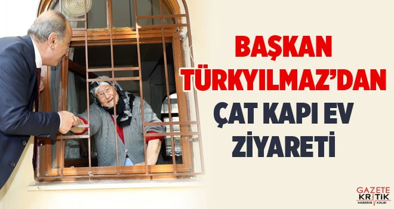 BAŞKAN TÜRKYILMAZ'DAN ÇAT KAPI EV ZİYARETİ
