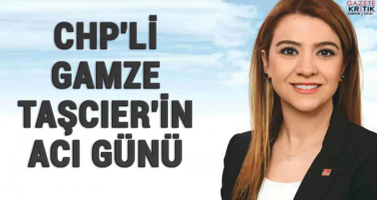 CHP'li Gamze Taşcıer'in Acı Günü