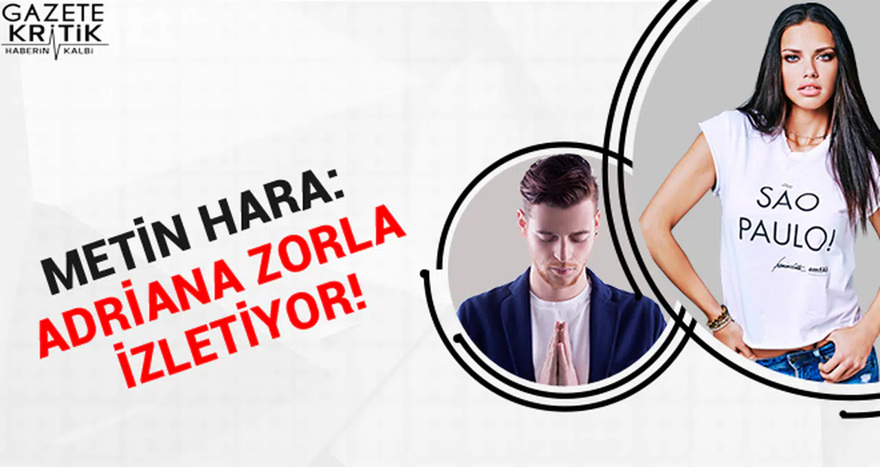 Metin Hara: Adriana zorla izletiyor!