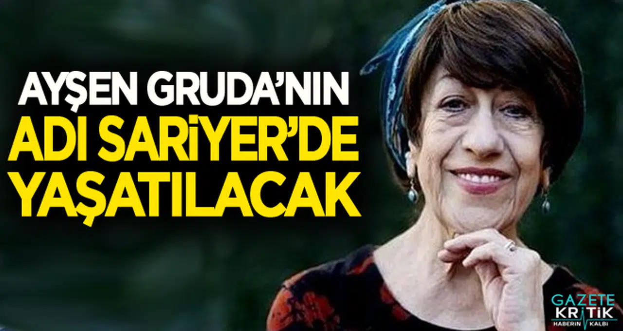 AYŞEN GRUDA'NIN ADI SARIYER'DE YAŞATILACAK