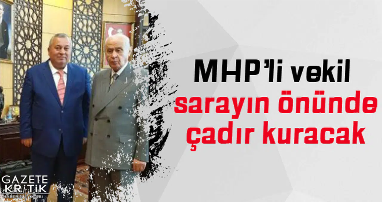 MHP'li vekil sarayın önünde çadır kuracak