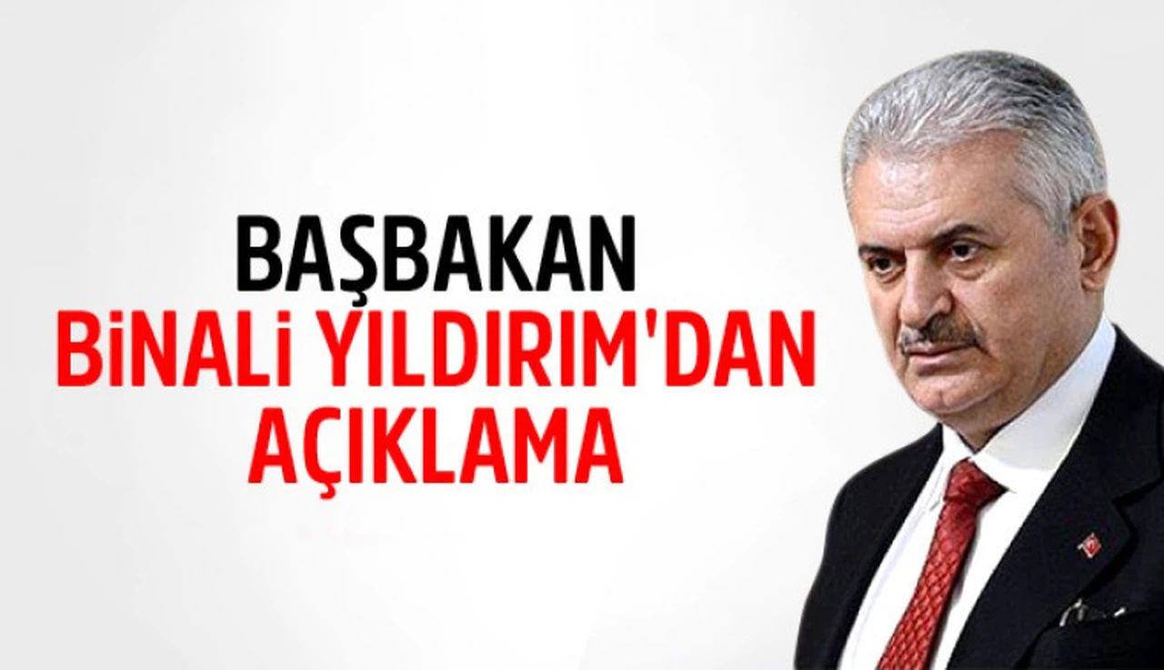 Başbakan Binali Yıldırım'dan Açıklama