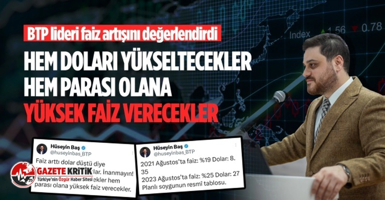 BTP lideri Hüseyin Baş:“Hem doları yükseltecekler, hem parası olana yüksek faiz verecekler”