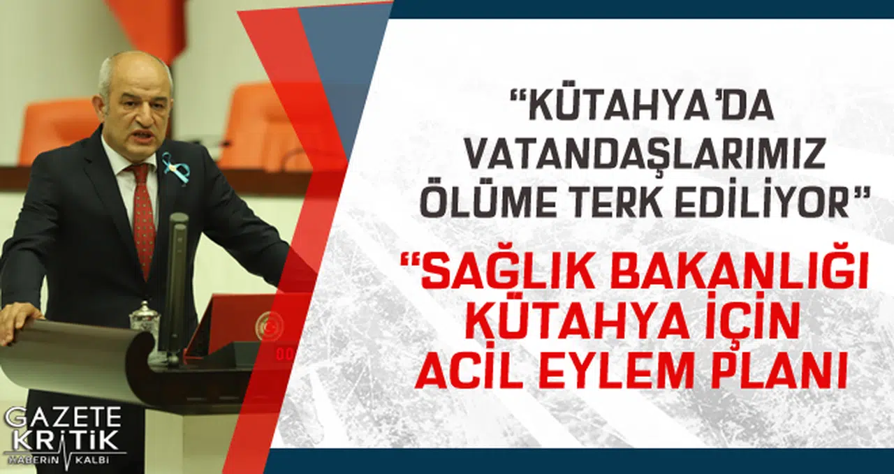 CHP'Lİ ALİ FAZIL KASAP KÜTAHYA'NIN SAĞLIK ALANINDA YAŞADIĞI SORUNLARI MECLİS GÜNDEMİNE TAŞIDI