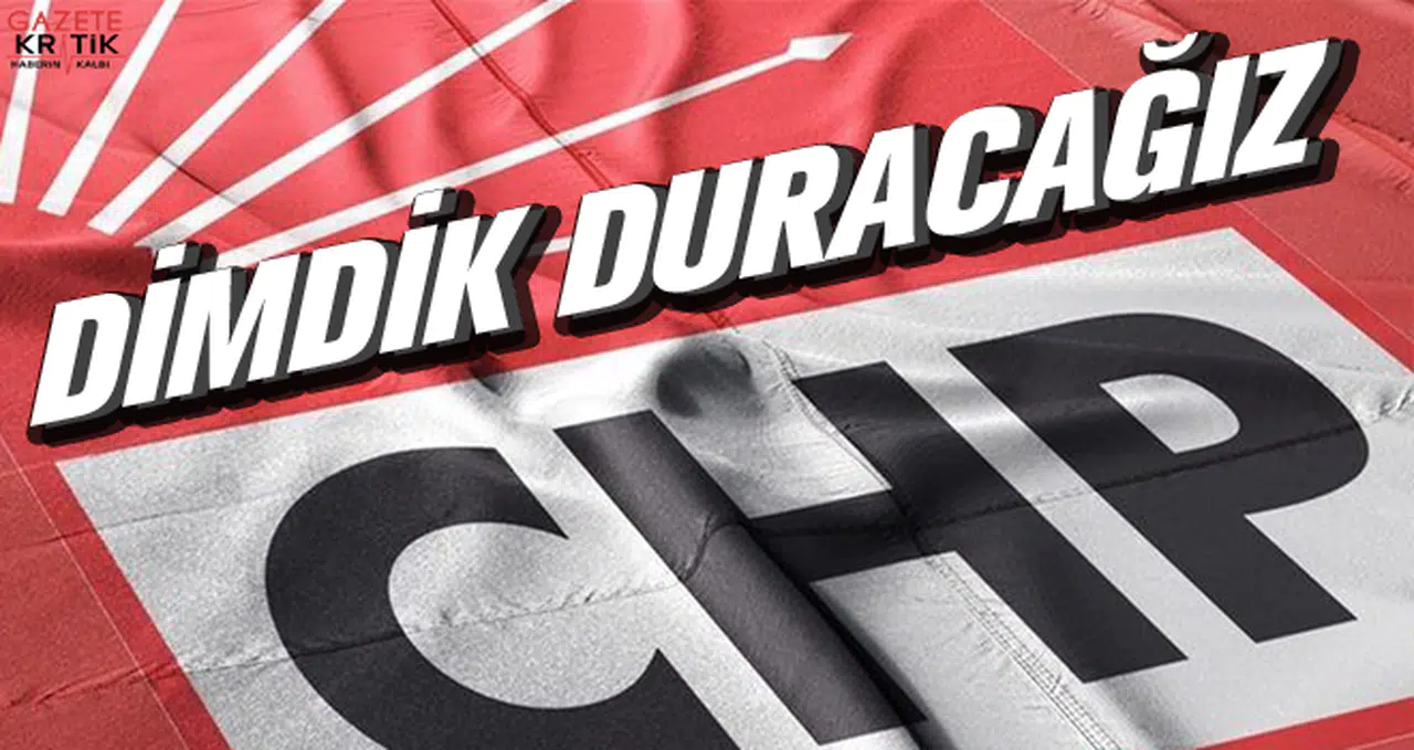 CHP'den destek açıklaması: Milletimizle omuz omuza dimdik duracağız