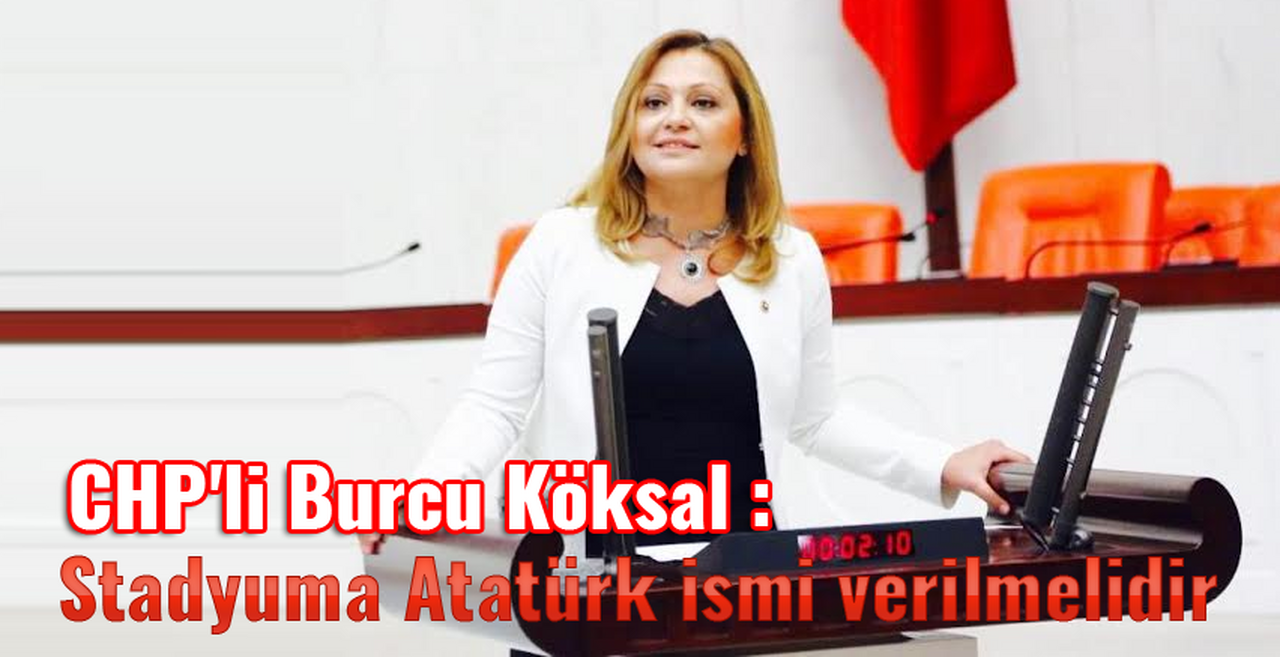 CHP'li Burcu Köksal : Stadyuma Atatürk ismi verilmelidir