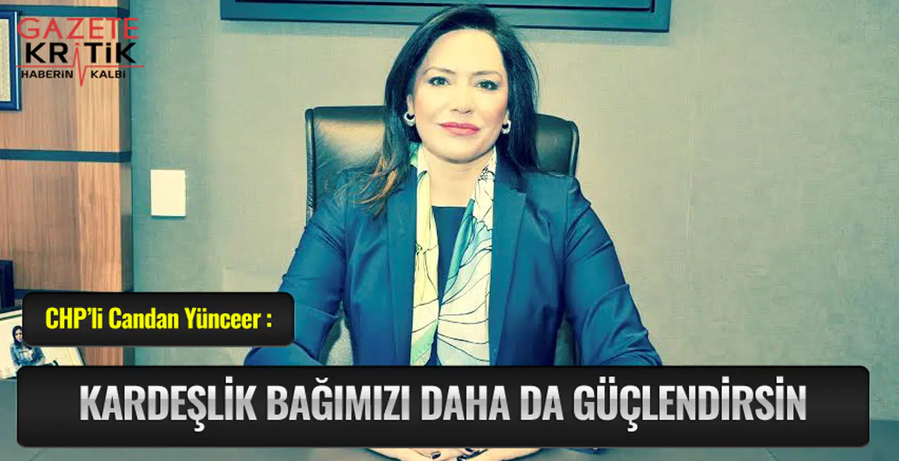 CHP'li Candan Yüceer : KARDEŞLİK BAĞIMIZI DAHA DA GÜÇLENDİRSİN