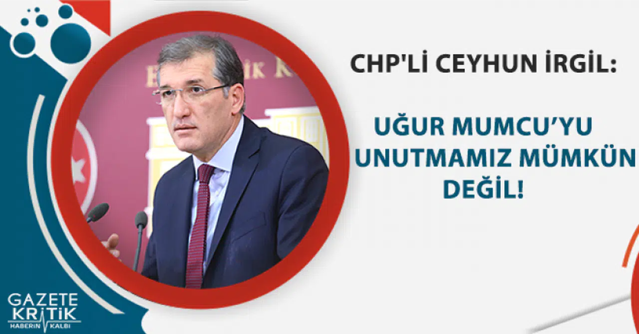 CHP'Lİ CEYHUN İRGİL: MUMCU'YU UNUTMAMIZ MÜMKÜN DEĞİL!