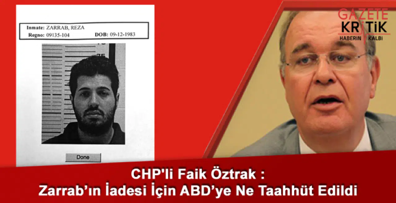 CHP'li Faik Öztrak : Zarrab'ın İadesi İçin ABD'ye Ne Taahhüt Edildi