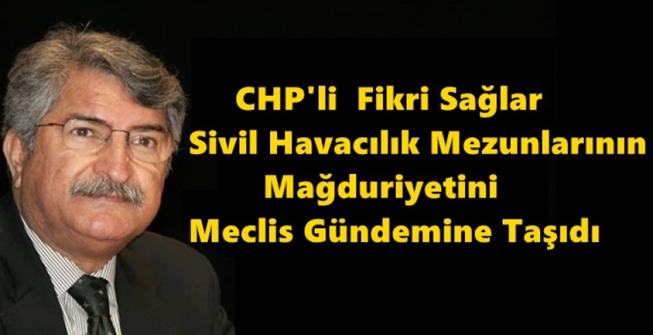 CHP'li  Fikri Sağlar Sivil Havacılık Mezunlarının Mağduriyetini Meclis Gündemine Taşıdı