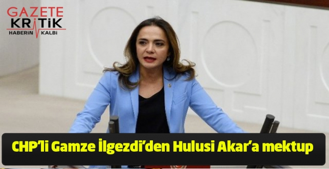 CHP'li Gamze İlgezdi'den Hulusi Akar'a mektup
