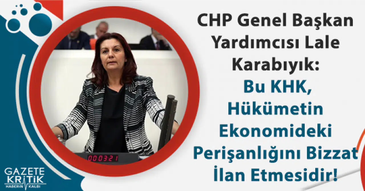 CHP'li Karabıyık:Bu KHK, Hükümetin Ekonomideki Perişanlığını Bizzat İlan Etmesidir