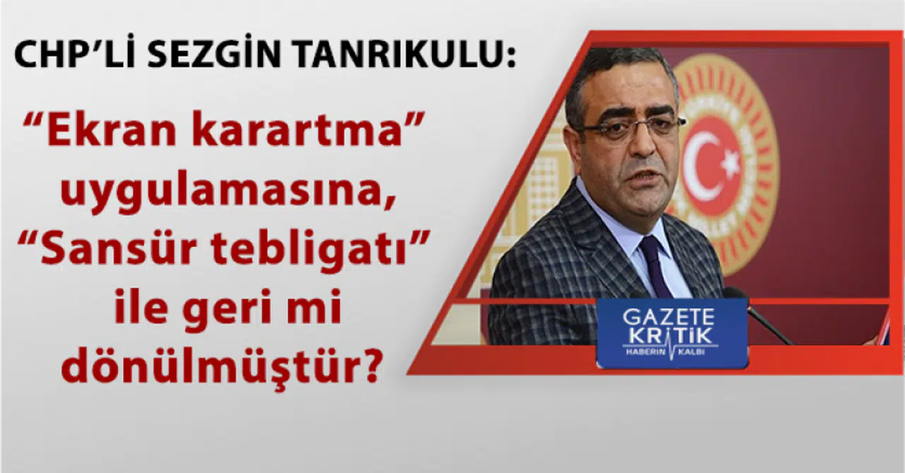 CHP'li Tanrukulu'dan kritik soru:'Ekran karartma' uygulamasına, 'Sansür tebligatı' ile geri mi dönülmüştür?