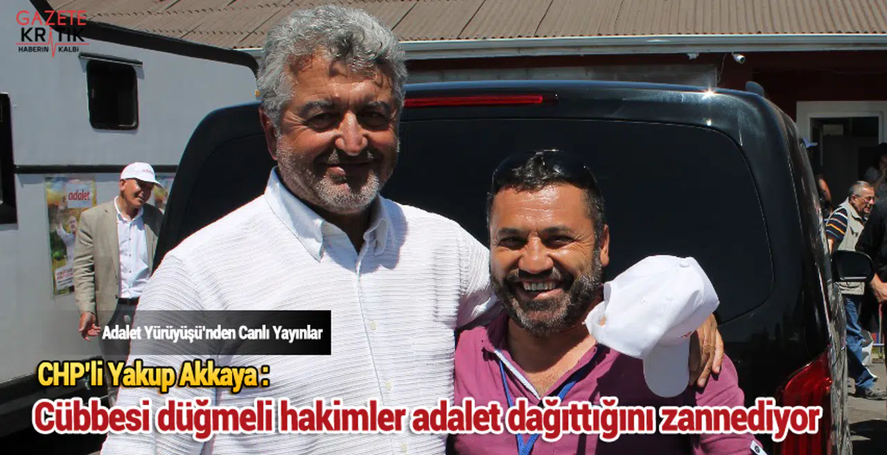 CHP'li Yakup Akkaya : Cübbesi düğmeli hakimler adalet dağıttığını zannediyor