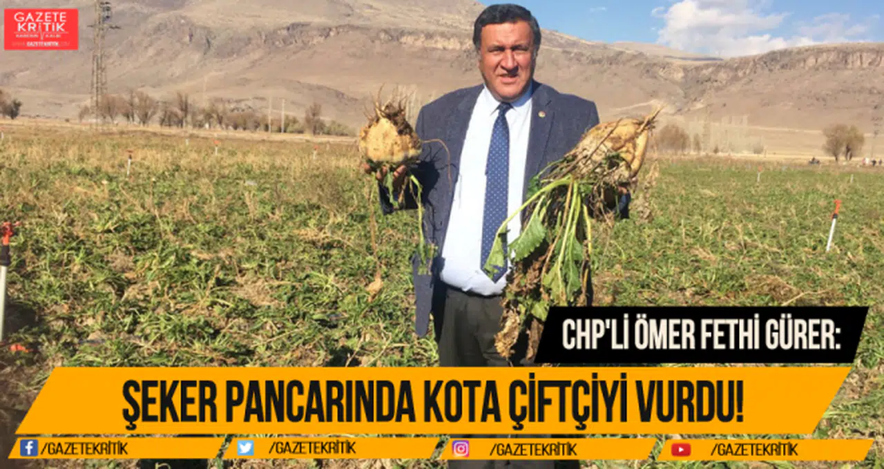 CHP'Lİ ÖMER FETHİ GÜRER:ŞEKER PANCARINDA KOTA ÇİFTÇİYİ VURDU!