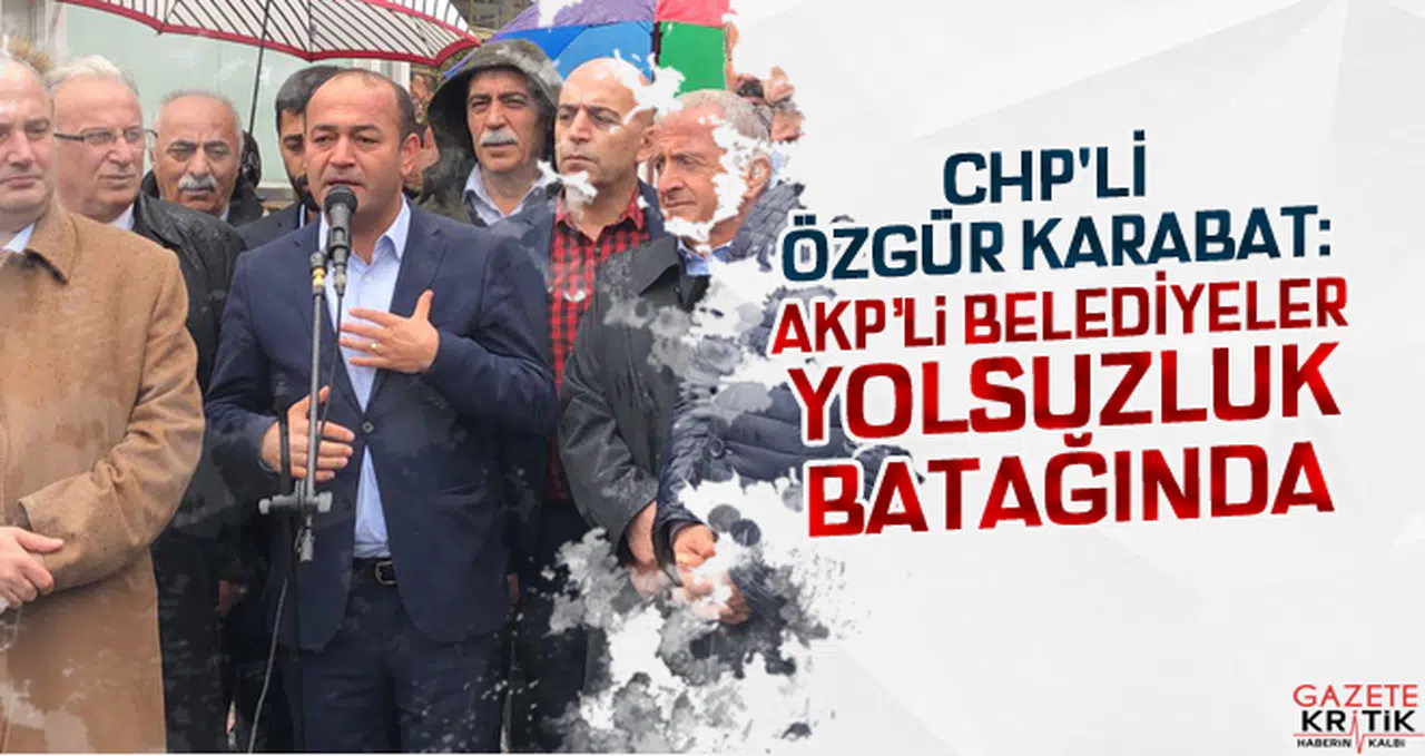 CHP'Lİ ÖZGÜR KARABAT:AKP'li BELEDİYELER YOLSUZLUK BATAĞINDA