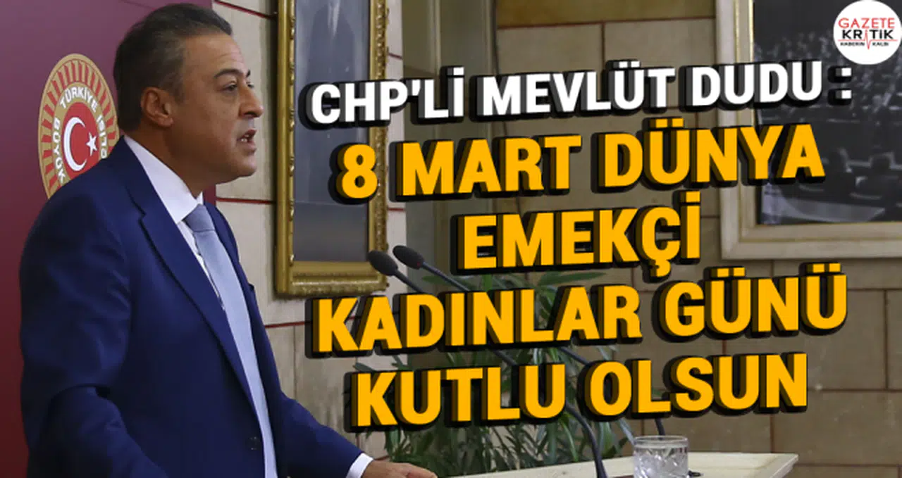 CHP'Lİ MEVLÜT DUDU : 8 MART DÜNYA EMEKÇİ KADINLAR GÜNÜ KUTLU OLSUN