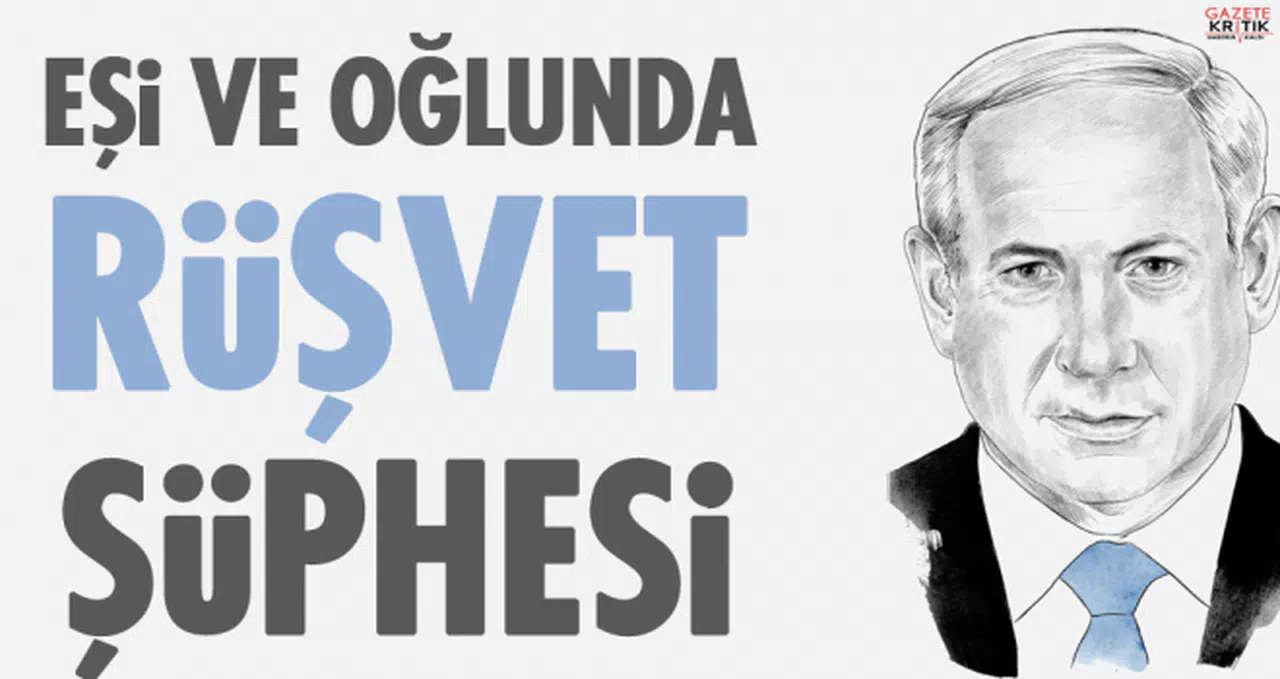 Netanyahu'nun eşi ve oğlunun rüşvet aldığı şüphesi