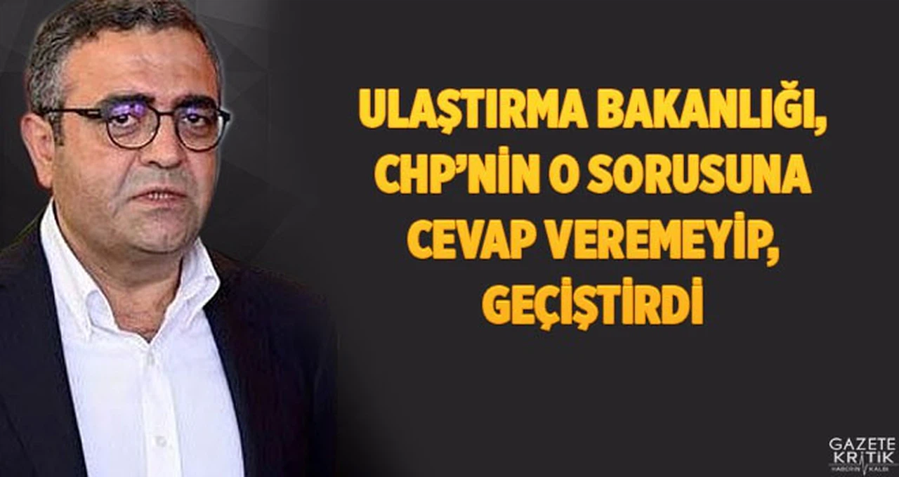 ULAŞTIRMA BAKANLIĞI, CHP'NİN O SORUSUNA CEVAP VEREMEYİP, GEÇİŞTİRDİ