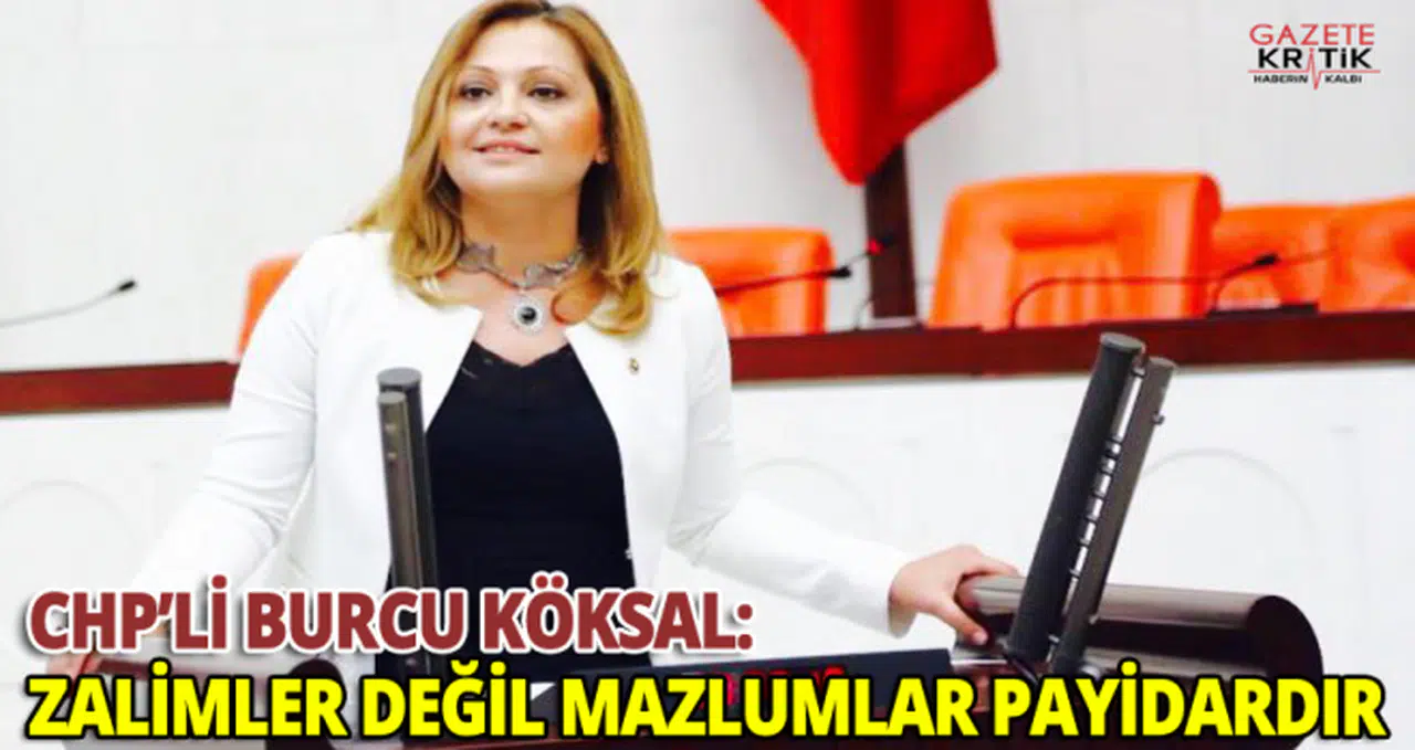 CHP'Lİ BURCU KÖKSAL : Zalimler değil, mazlumlar payidardır
