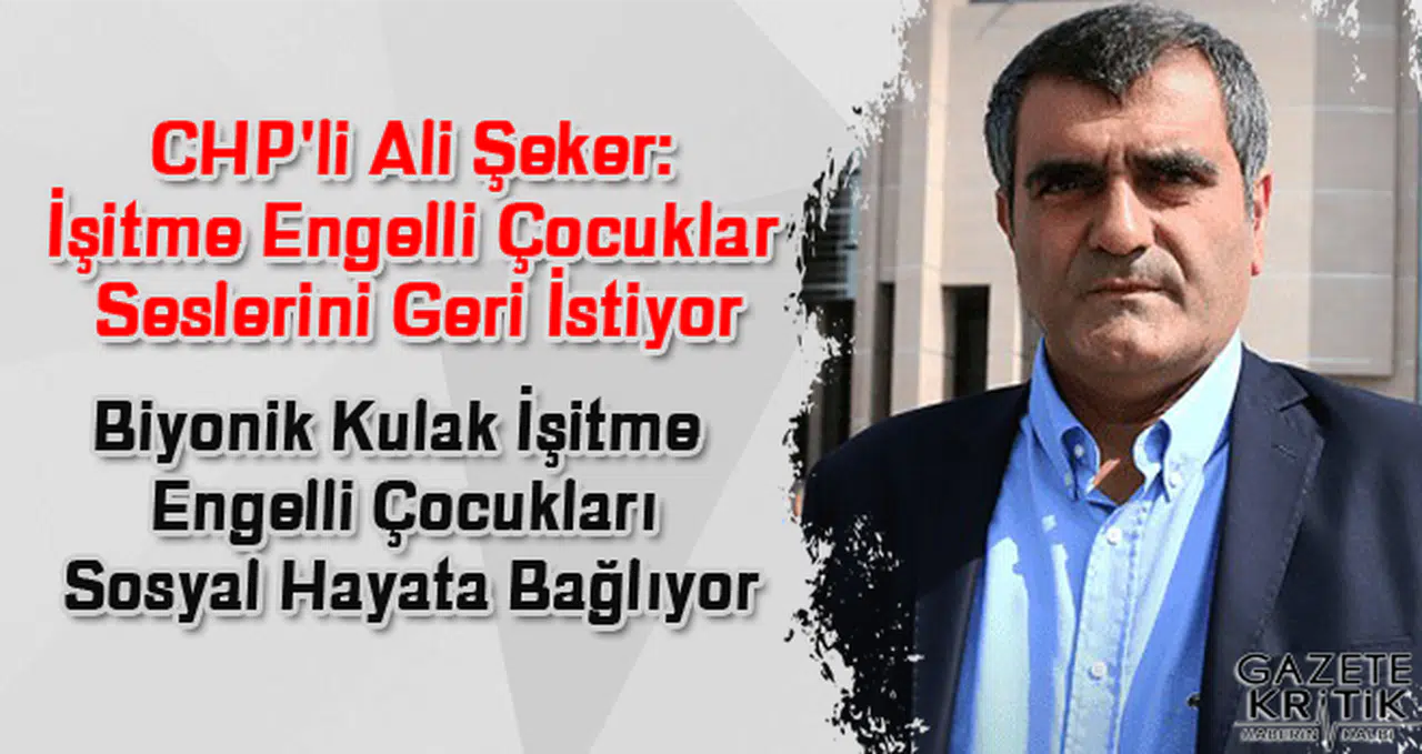 CHP'li Ali Şeker:İşitme Engelli Çocuklar Seslerini Geri İstiyor