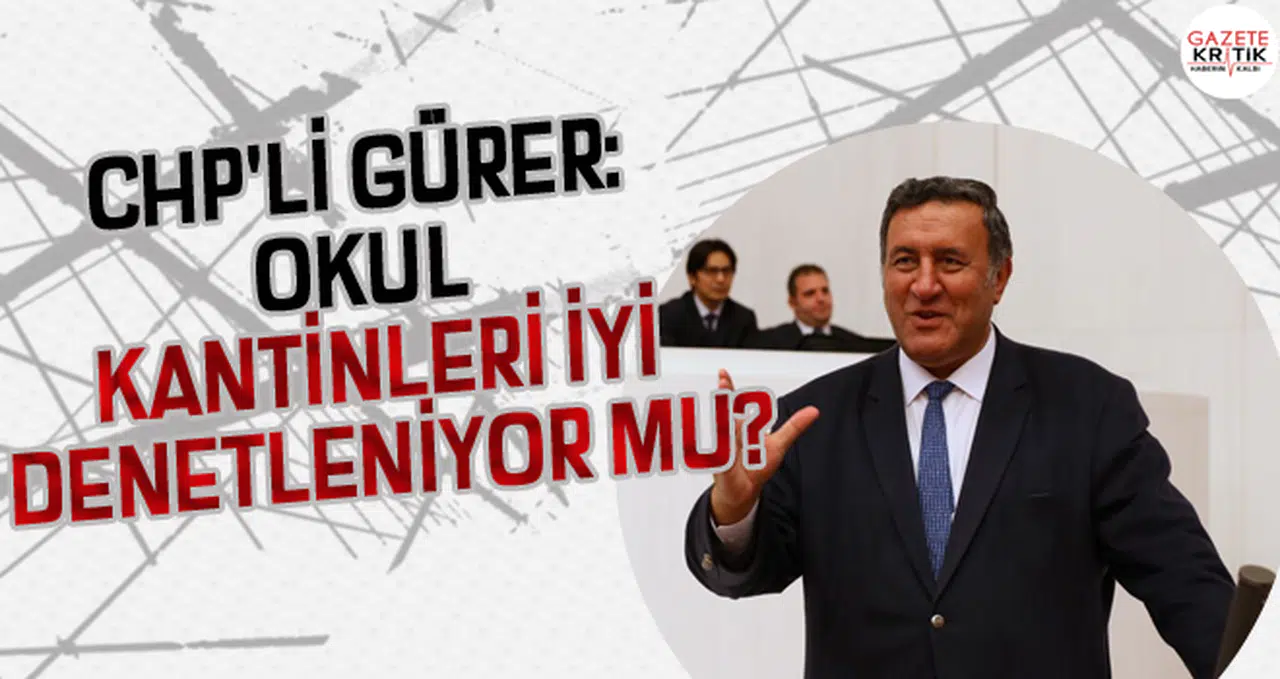 CHP'Lİ GÜRER: OKUL KANTİNLERİ İYİ DENETLENİYOR MU?