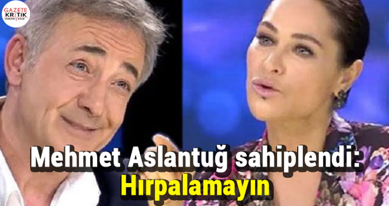 Mehmet Aslantuğ sahiplendi: Hırpalamayın
