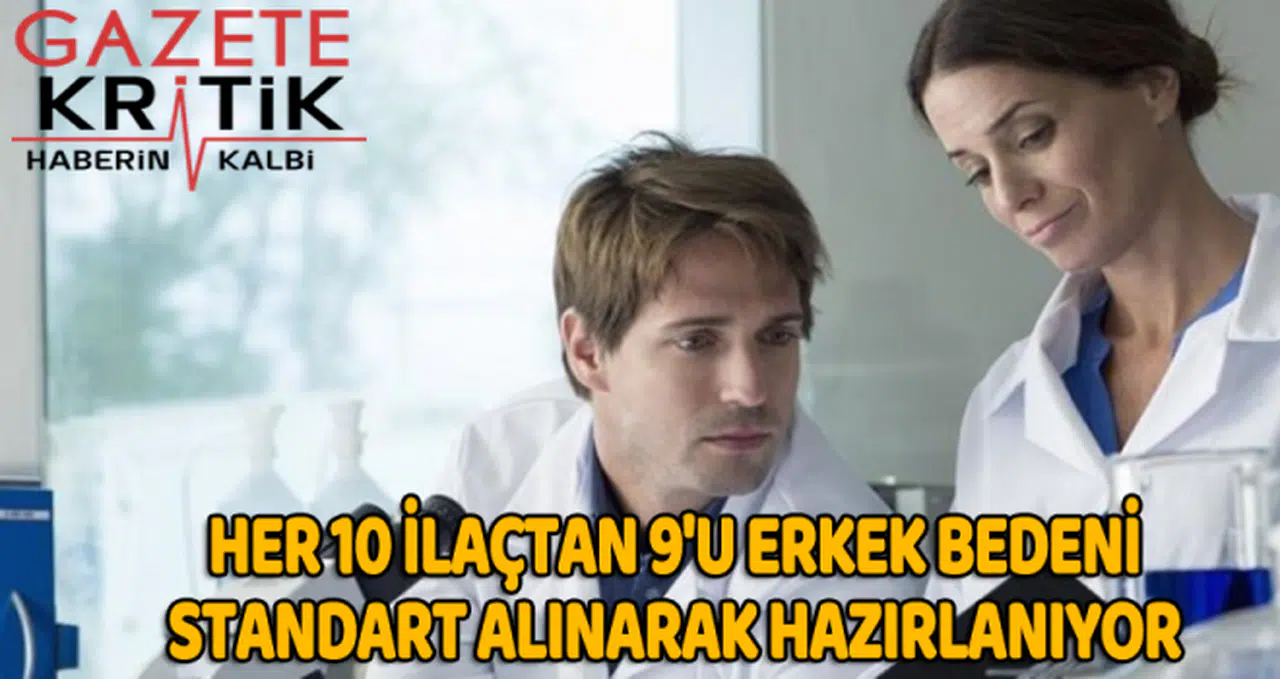 Her 10 ilaçtan 9'u erkek bedeni standart alınarak hazırlanıyor