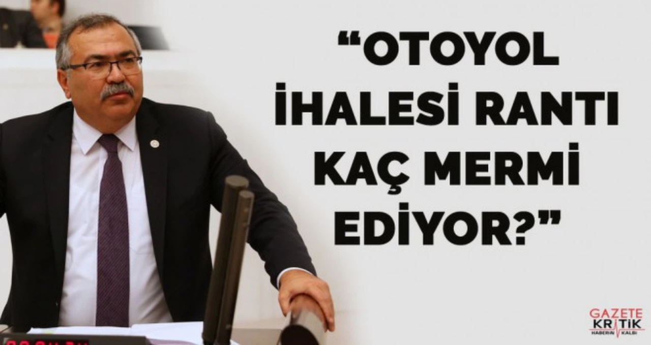 CHP'Lİ SÜLEYMAN BÜLBÜL: OTOYOL İHALESİ RANTI KAÇ MERMİ EDİYOR?