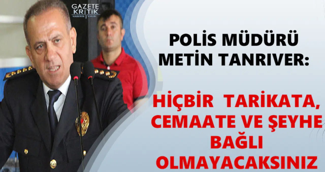 Polis Müdürü Metin Tanrıver: Hiçbir tarikata,cemaate ve şeyhe bağlı olmayacaksınız