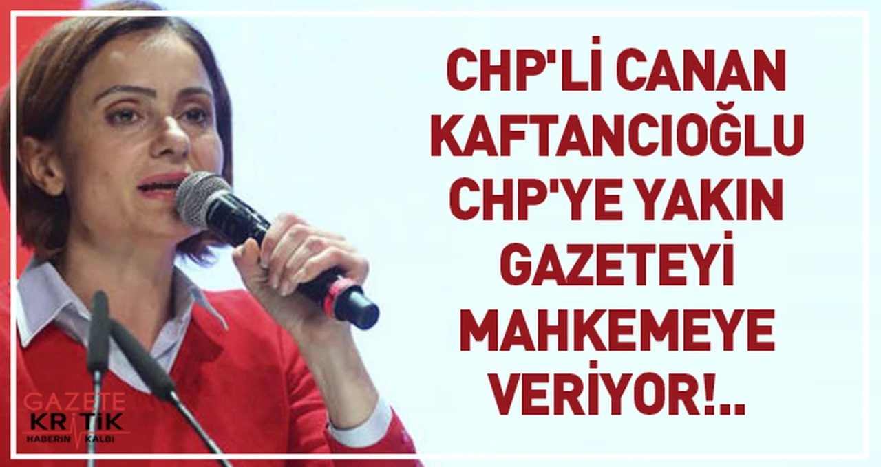 CHP'li Canan Kaftancıoğlu CHP'ye Yakın Gazeteyi Mahkemeye Veriyor!..