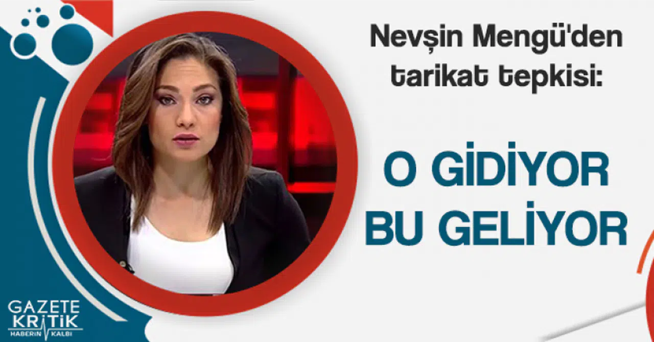 Nevşin Mengü'den tarikat tepkisi: O gidiyor, bu geliyor