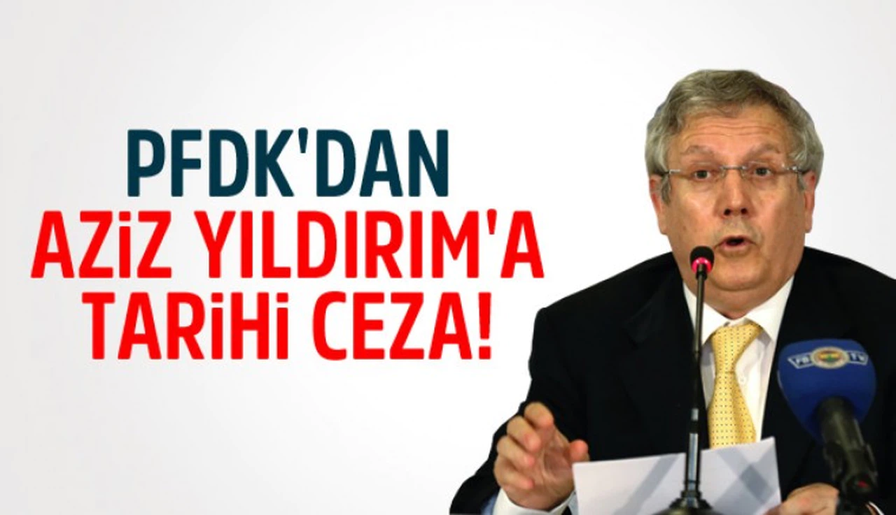 PFDK'dan Aziz Yıldırım'a Tarihi Ceza!