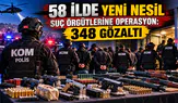 58 ilde yeni nesil suç örgütlerine yönelik operasyonda 348 şüpheli yakalandı