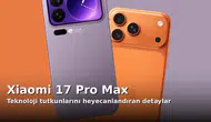 Teknoloji Tutkunlarını Heyecanlandıran Xiaomi 17 Pro Max Detayları
