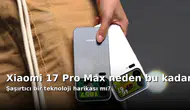 Xiaomi 17 Pro Max neden bu kadar konuşuluyor: Şaşırtıcı teknoloji harikası mı?