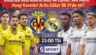 Villarreal — Real Madrid Maçı Ne Zaman, Saat Kaçta ve Hangi Kanalda? Arda Güler İlk 11’de Mi?