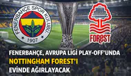 Fenerbahçe, Avrupa Ligi Play-Off’unda Nottingham Forest’ı Evinde Ağırlayacak