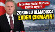 İstanbul Valisi Davut Gül'den Kritik Uyarı: “Vatandaşlarımız Yarın Zorunlu Olmadıkça Evlerinden Çıkmasın!”
